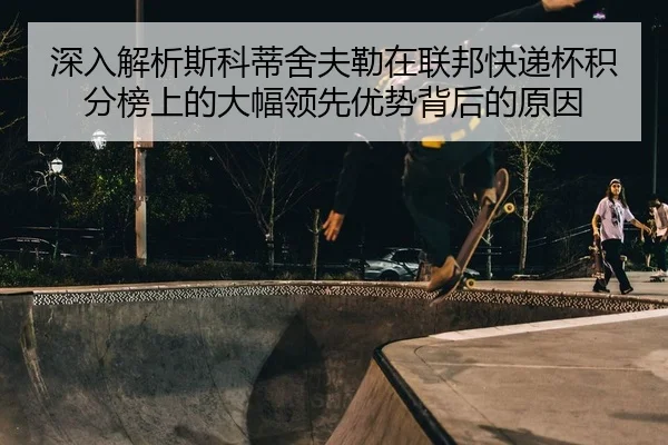 shen-ru-jie-xi-si-ke-di-she-fu-lei-zai-lian-bang-kuai-di-bei-ji-fen-bang-shang-de-da-fu-ling-xian-you-shi-bei-hou-de-2-343.jpg